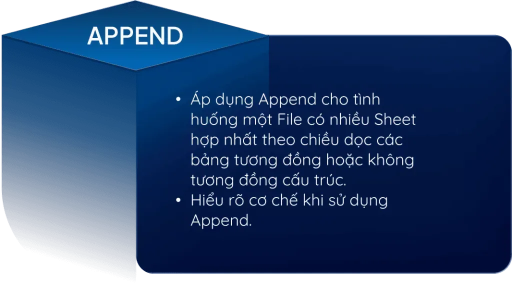 Append. Áp dụng Append cho tình huống một File có nhiều Sheet hợp nhất theo chiều dọc các bảng tương đồng hoặc không tương đồng cấu trúc.. Hiểu rõ cơ chế khi sử dụng Append..